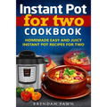 Instant Pot for Two Cookbook: Homemade Easy and Juicy Instant Pot Recipes for Two