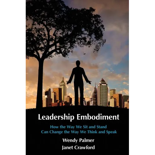 Leadership Embodiment: How the Way We Sit and Stand Can Change the Way We Think and Speak