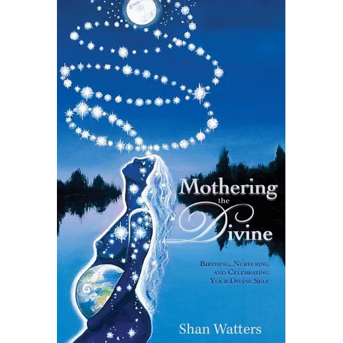 Mothering the Divine: Birthing, Nurturing and Celebrating Your Divine Self