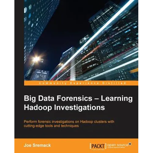 Big Data Forensics - Learning Hadoop Investigations