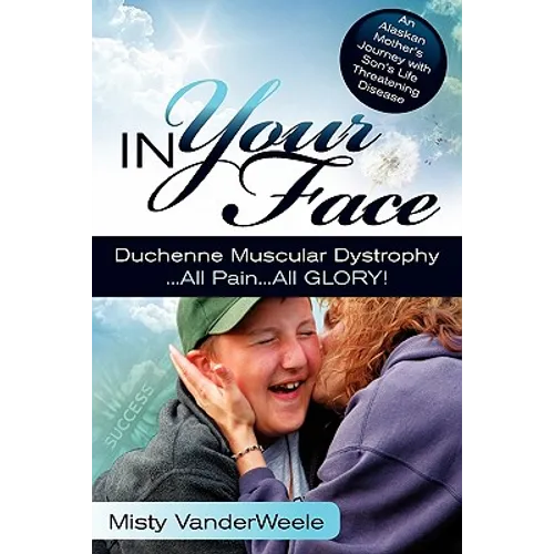 In Your Face Duchenne Muscular Dystrophy All Pain All Glory