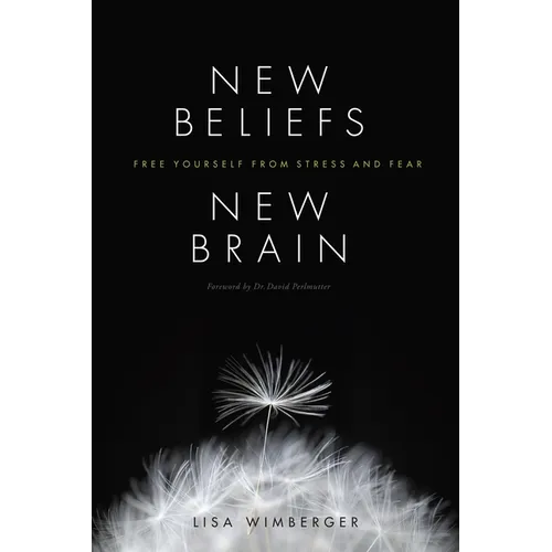 New Beliefs, New Brain: Free Yourself from Stress and Fear
