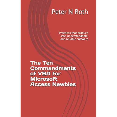 The Ten Commandments of VBA for Microsoft Access Newbies: Practices that produce safe, understandable, and reliable software