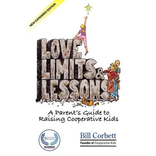 Love, Limits, & Lessons: Expanded Edition: A Parent's Guide to Raising Cooperative Kids
