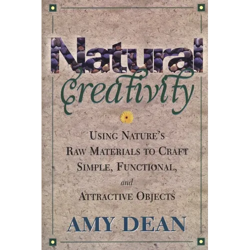 Natural Creativity: Exploring and Using Nature's Raw Material to Craft Simple, Functional, and Attractive Objects