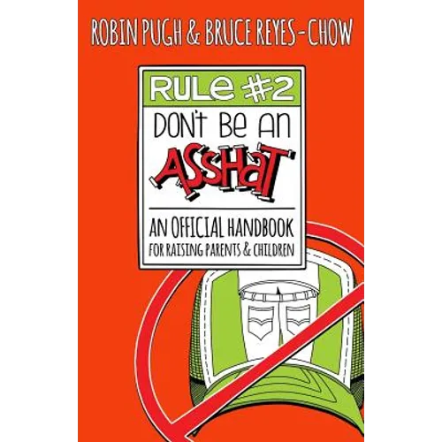 Rule #2: Don't Be an Asshat: An Official Handbook for Raising Parents and Children