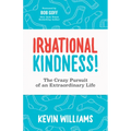 Irrational Kindness: The Crazy Pursuit of an Extraordinary Life