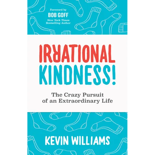 Irrational Kindness: The Crazy Pursuit of an Extraordinary Life