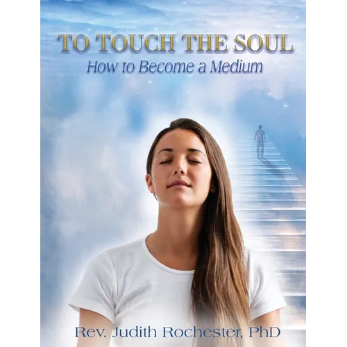 To Touch the Soul: How to Become a Medium