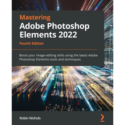 Mastering Adobe Photoshop Elements 2022 - Fourth Edition: Boost your image-editing skills using the latest Adobe Photoshop Elements tools and techniqu