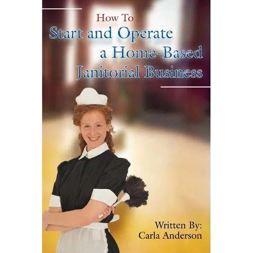 How to Start and Operate a Home-Based Janitorial Business