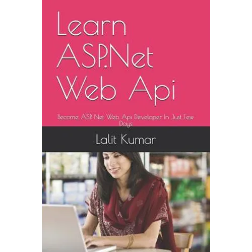 Learn ASP.Net Web Api: Become ASP. Net Web Api Developer In Just Few Days