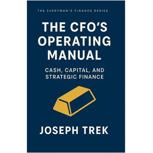 The CFO's Operating Manual: Cash, Capital, and Strategic Finance