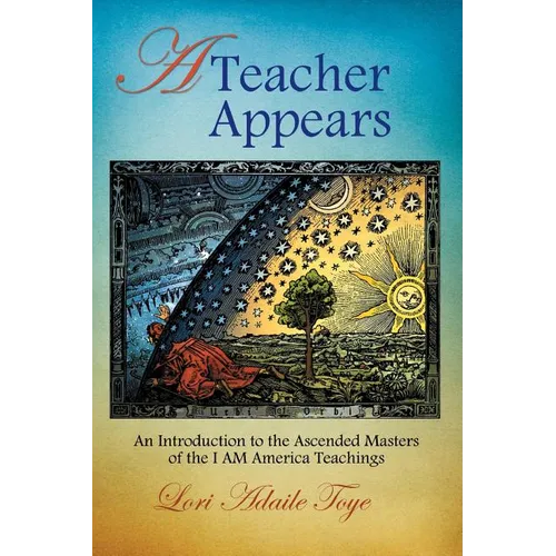 A Teacher Appears: An Introduction to the Ascended Masters of the I AM America Teachings