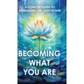 Becoming What You Are: A Concise Guide to Awakening the Light Within