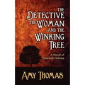 The Detective, the Woman and the Winking Tree: A Novel of Sherlock Holmes