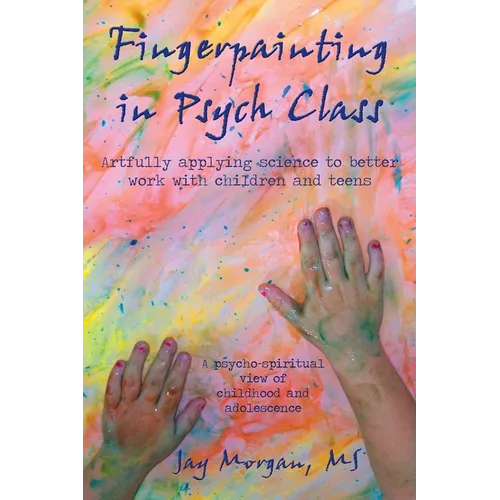 Fingerpainting in Psych Class: artfully applying science to better work with children and teens