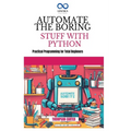 Automate the Boring Stuff with Python: Create 3D Games and Interactive Experiences from Scratch