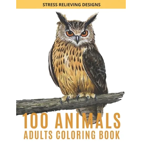 100 Animals Adults Coloring Book: Adult Coloring Book Stress Relieving Designs Animals, Mandalas