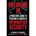 Breaking IN: A Practical Guide to Starting a Career in Information Security