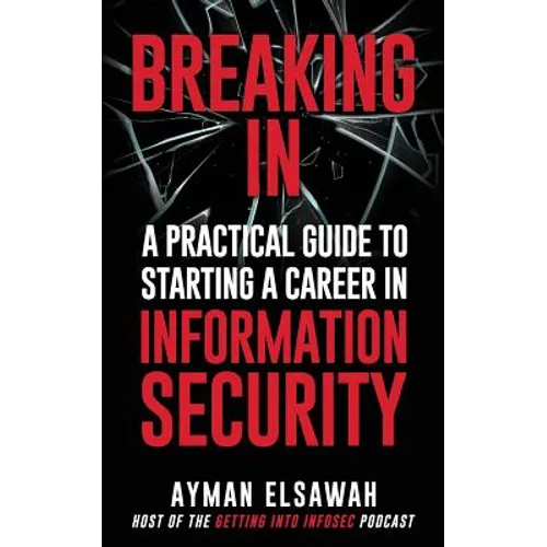 Breaking IN: A Practical Guide to Starting a Career in Information Security