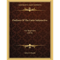 Outlines Of The Latin Subjunctive: For Beginners (1874)