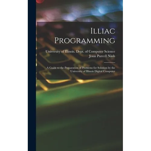Illiac Programming; a Guide to the Preparation of Problems for Solution by the University of Illinois Digital Computer