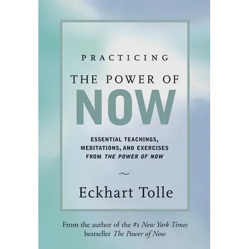 Practicing the Power of Now: Meditations, Exercises, and Core Teachings for Living the Liberated Life