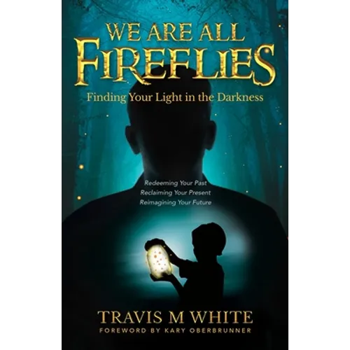 We Are All Fireflies: Finding Your Light in the Darkness
