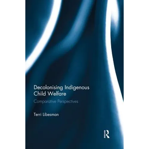 Decolonising Indigenous Child Welfare: Comparative Perspectives
