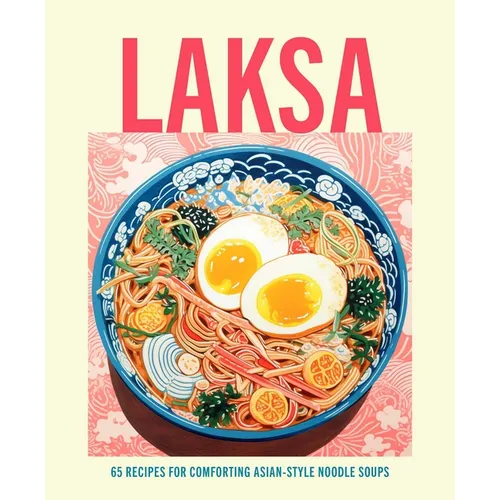 Laksa: 65 Recipes for Comforting Asian-Style Noodle Soups