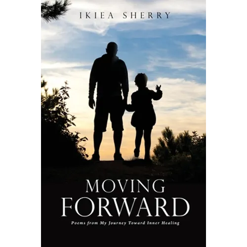 Moving Forward: Poems from My Journey Toward Inner Healing