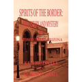 Spirits of the Border: The History and Mystery of Tombstone, AZ.