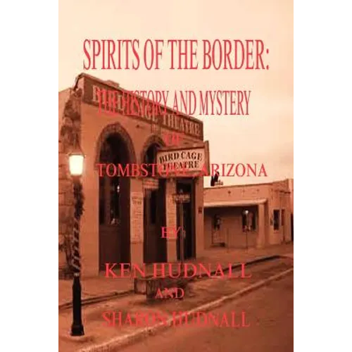 Spirits of the Border: The History and Mystery of Tombstone, AZ.