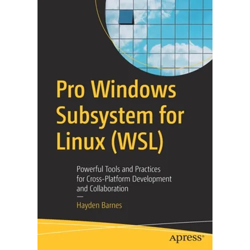 Pro Windows Subsystem for Linux (Wsl): Powerful Tools and Practices for Cross-Platform Development and Collaboration
