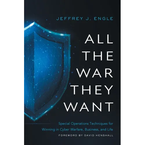 All the War they Want: Special Operations Techniques for Winning in Cyber Warfare, Business, and Life