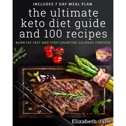 The Ultimate Keto Diet Guide & 100 Recipes: Burn Fat Fast & Stop Counting Calories Forever