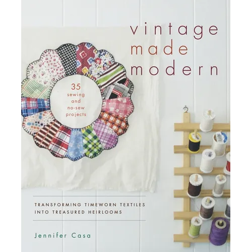 Vintage Made Modern: Transforming Timeworn Textiles into Treasured Heirlooms