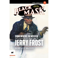 Somewhere in Mexico: The Complete Black Mask Cases of Jerry Frost, Volume 1