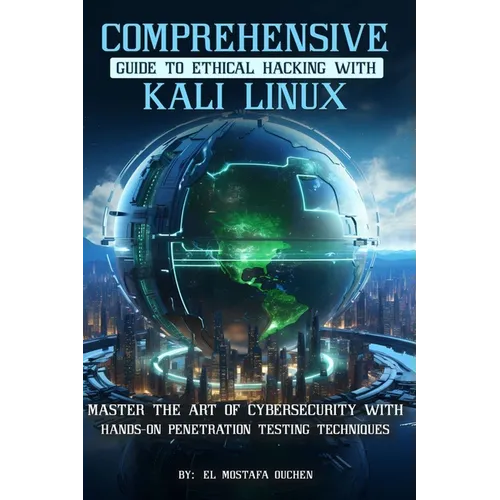 Comprehensive Guide to Ethical Hacking with Kali Linux: Master the art of cybersecurity with hands-on penetration testing techniques