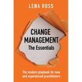 Change Management: The Essentials: The modern playbook for new and experienced practitioners