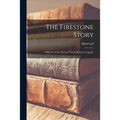 The Firestone Story: a History of the Firestone Tire & Rubber Company