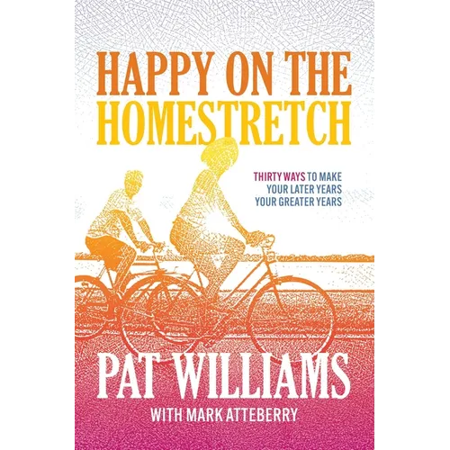 Happy on the Homestretch: Thirty Ways to Make Your Later Years Your Greater Years
