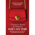I Thought It Would Be Different with a New Purse: Shed Stress, Drop Guilt, and Care for Yourself While Caring for Others