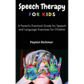 Speech Therapy for Kids: A Parent's Practical Guide for Speech and Language Exercises for Children