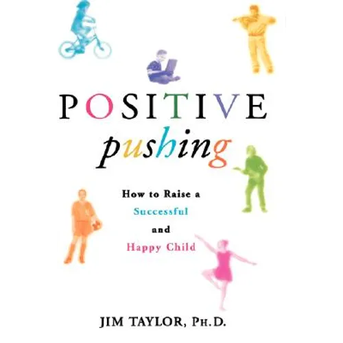 Positive Pushing: How to Raise a Successful and Happy Child