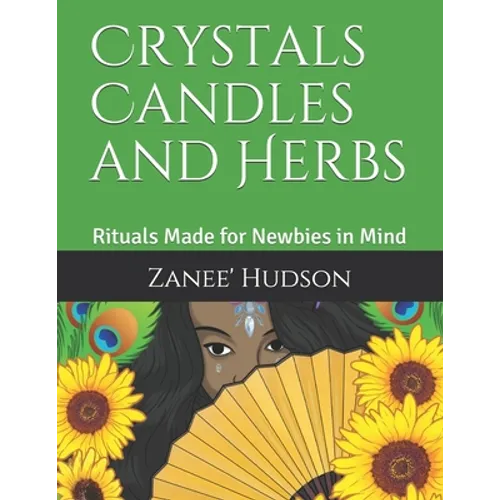 Crystals Candles and Herbs: Rituals Made for Newbies in Mind
