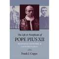 The Life & Pontificate of Pope Pius XII: Between History & Controversy