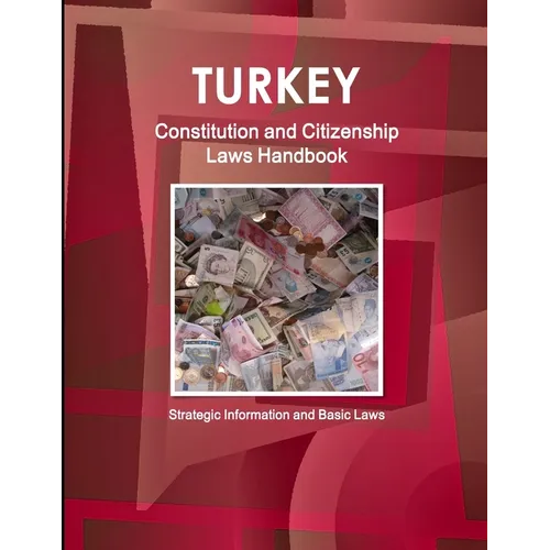 Turkey Constitution and Citizenship Laws Handbook: Strategic Information and Basic Laws