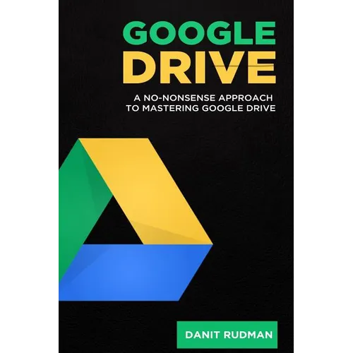 Google Drive: A No Nonsense Approach to Mastering Google Drive